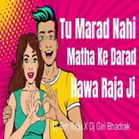 Tu Marad Nahi Matha Ke Darad Hawa Raja Ji (Trance Mix) Dj Rm Raju X Dj Giri Bhadrak