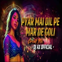 Pyar Mein Dil Pe Maar De Goli (Circuit Mix) Dj Ax Official