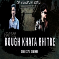 ROUGH KHATA BHITRE (SAMBALPURI TAPORI EDM MIX) DJ ROCKY X DJ RISSY