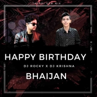 HAPPY BIRTHDAY BHAIJAAN (TAPORI EDM MIX) DJ ROCKY X DJ KRISHNA