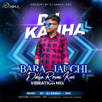 BARA JAUCHI DEKHA (VIBRATION MIX)DJ KANHA KRxxx