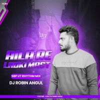 Aila Re Ladki Mast ( Sbp Ut Rhythm Mix )  Dj Robin Angul